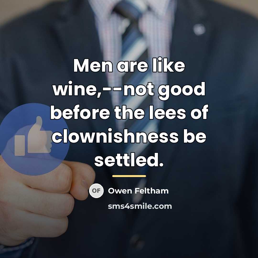 “Men are like wine,--not good before the lees of clownishness…” quote by Owen Feltham
