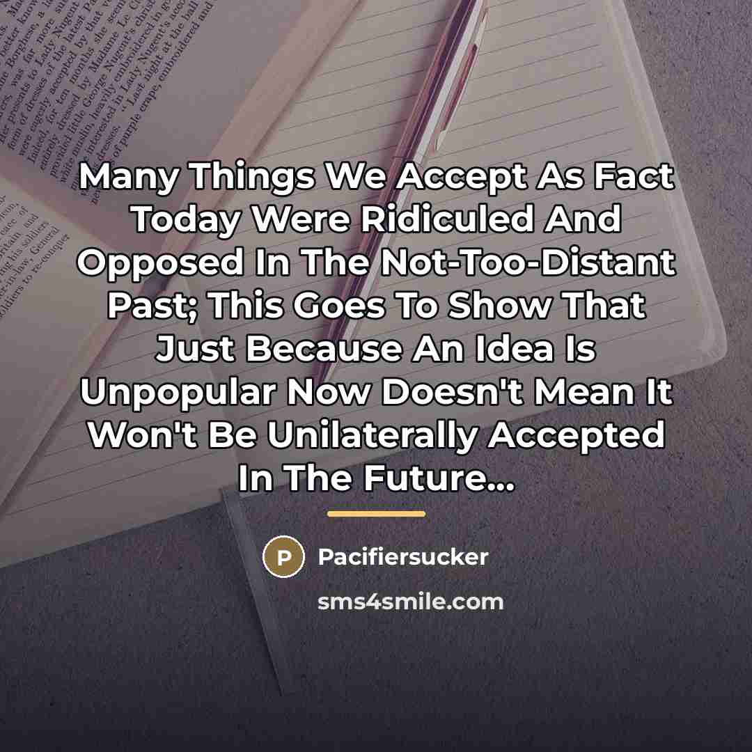 “Many Things We Accept As Fact Today Were Ridiculed And…” quote by Pacifiersucker