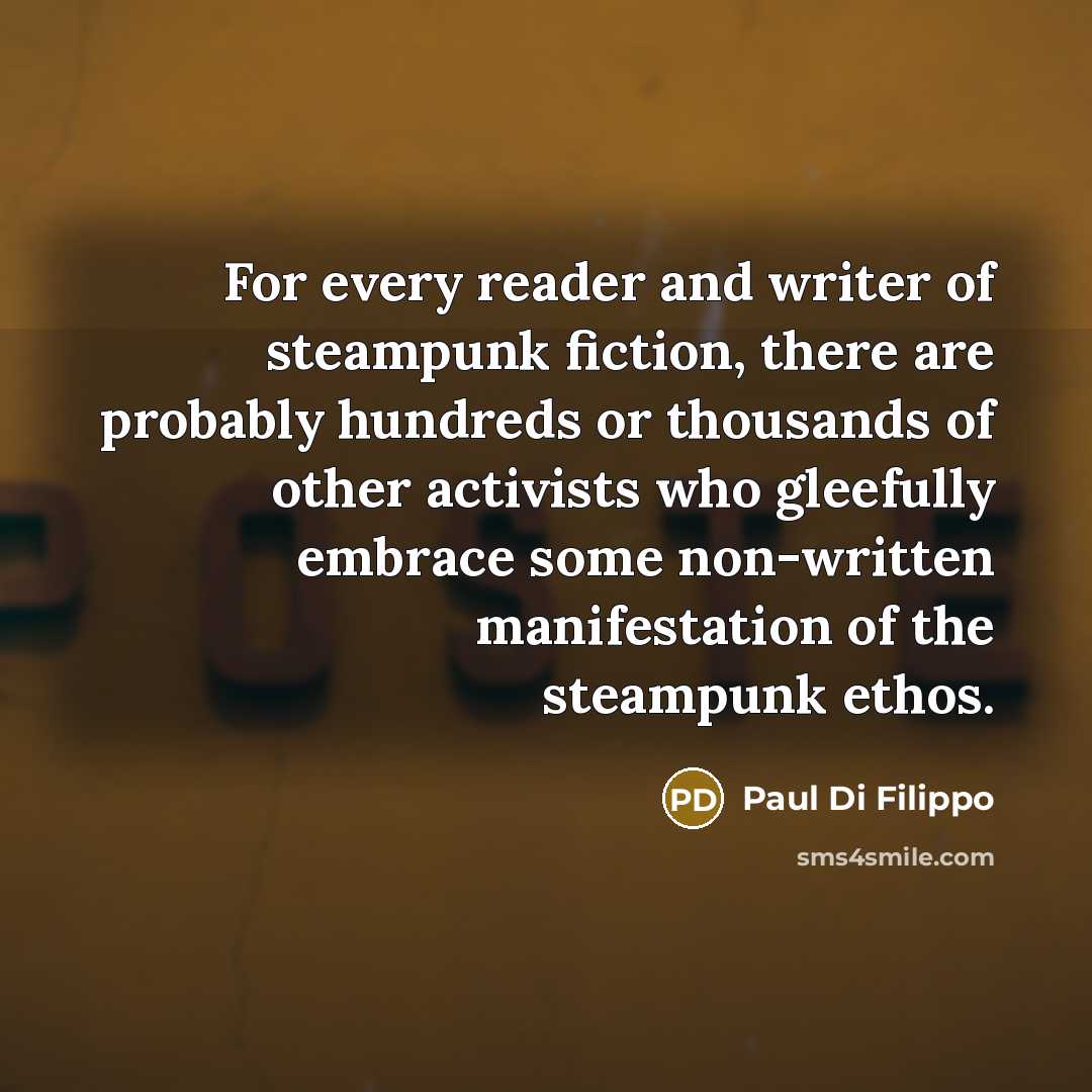 “For every reader and writer of steampunk fiction, there are…” quote by Paul Di Filippo