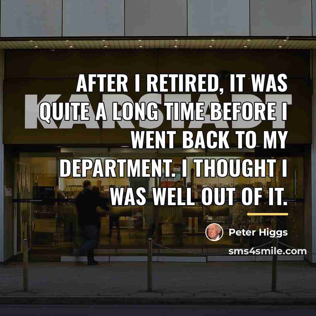 “After I retired, it was quite a long time before…” quote by Peter Higgs