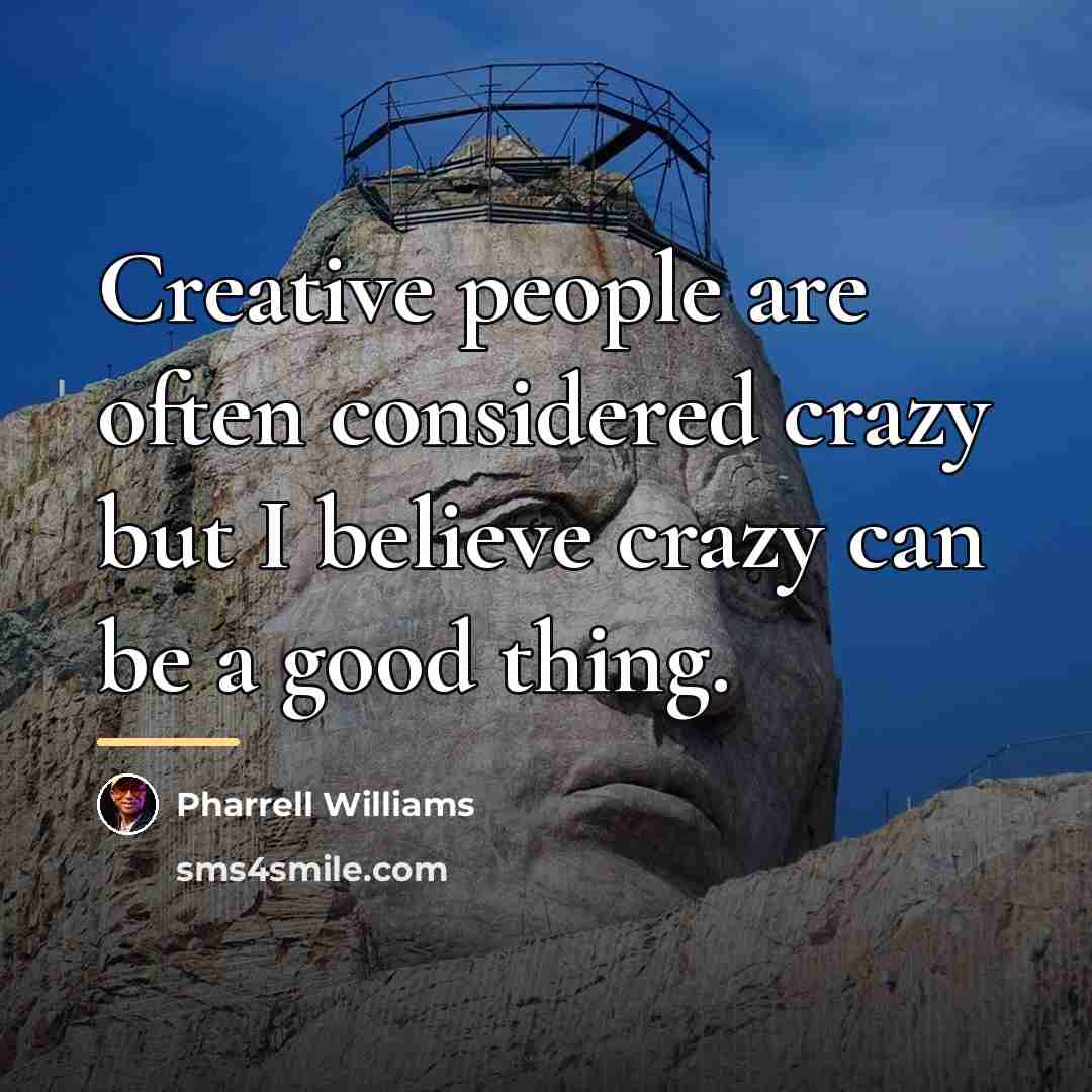 “Creative people are often considered crazy but I believe crazy…” quote by Pharrell Williams