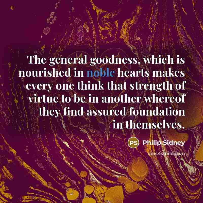 “The general goodness, which is nourished in noble hearts makes…” quote by Philip Sidney