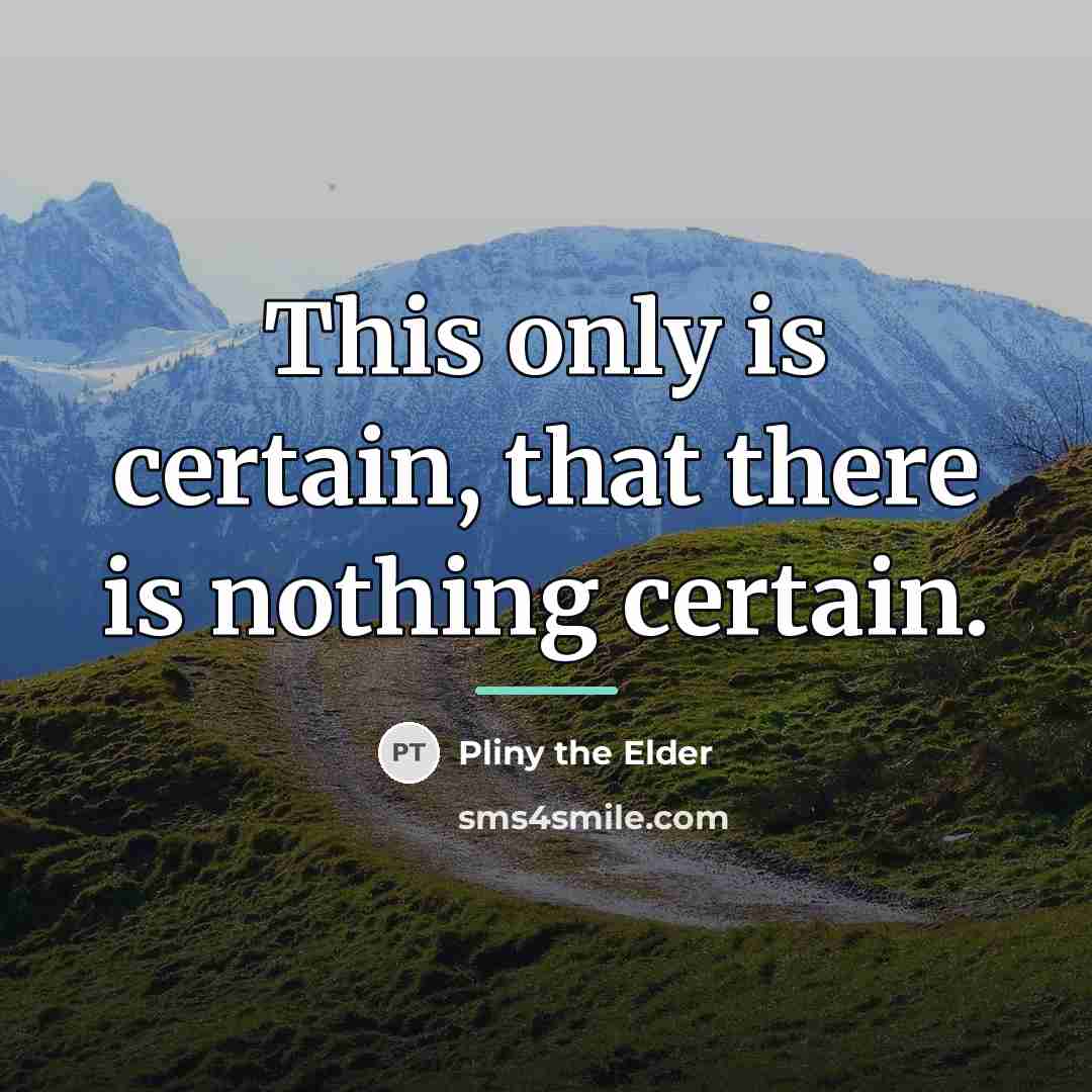 “This only is certain, that there is nothing certain.…” quote by Pliny the Elder