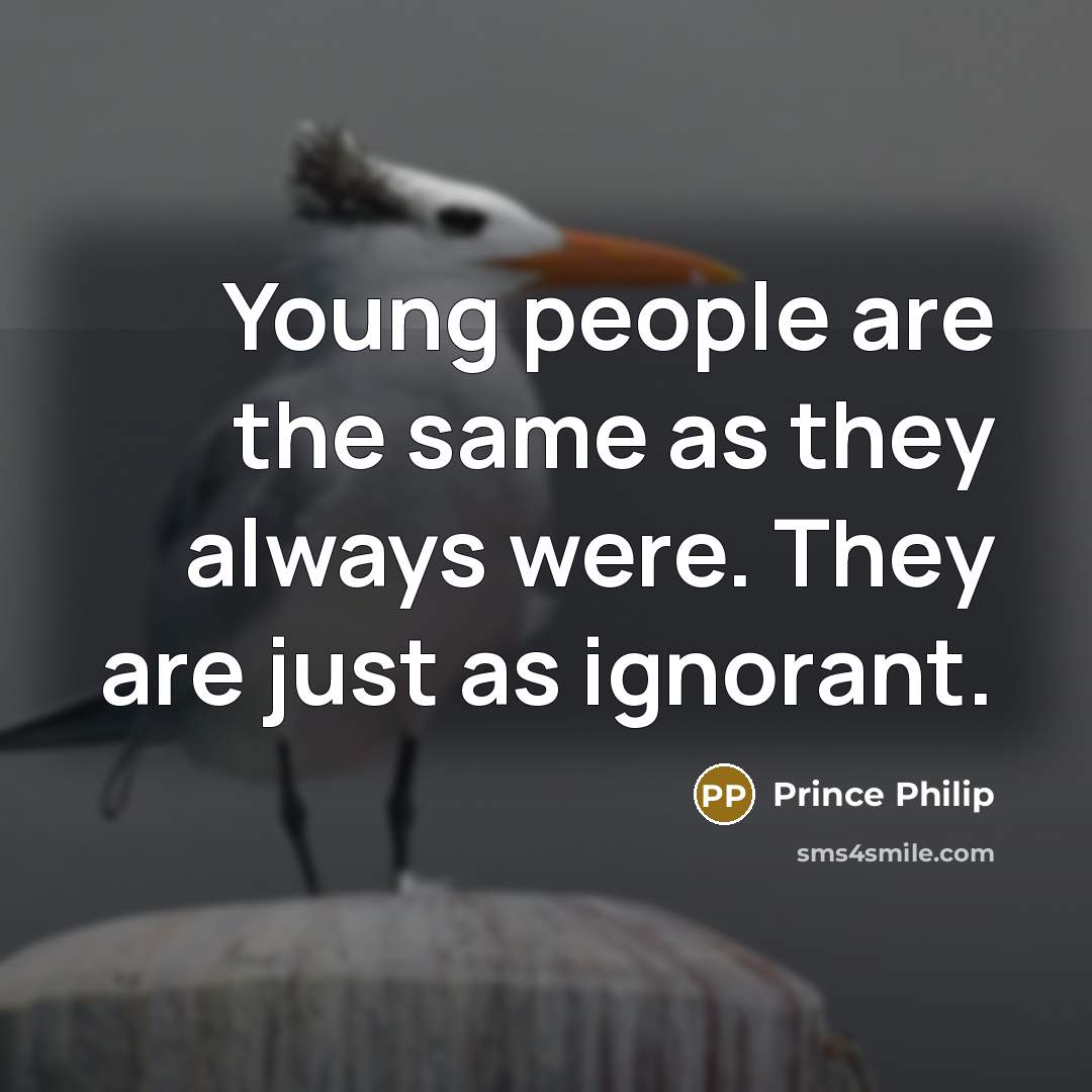 “Young people are the same as they always were. They…” quote by Prince Philip
