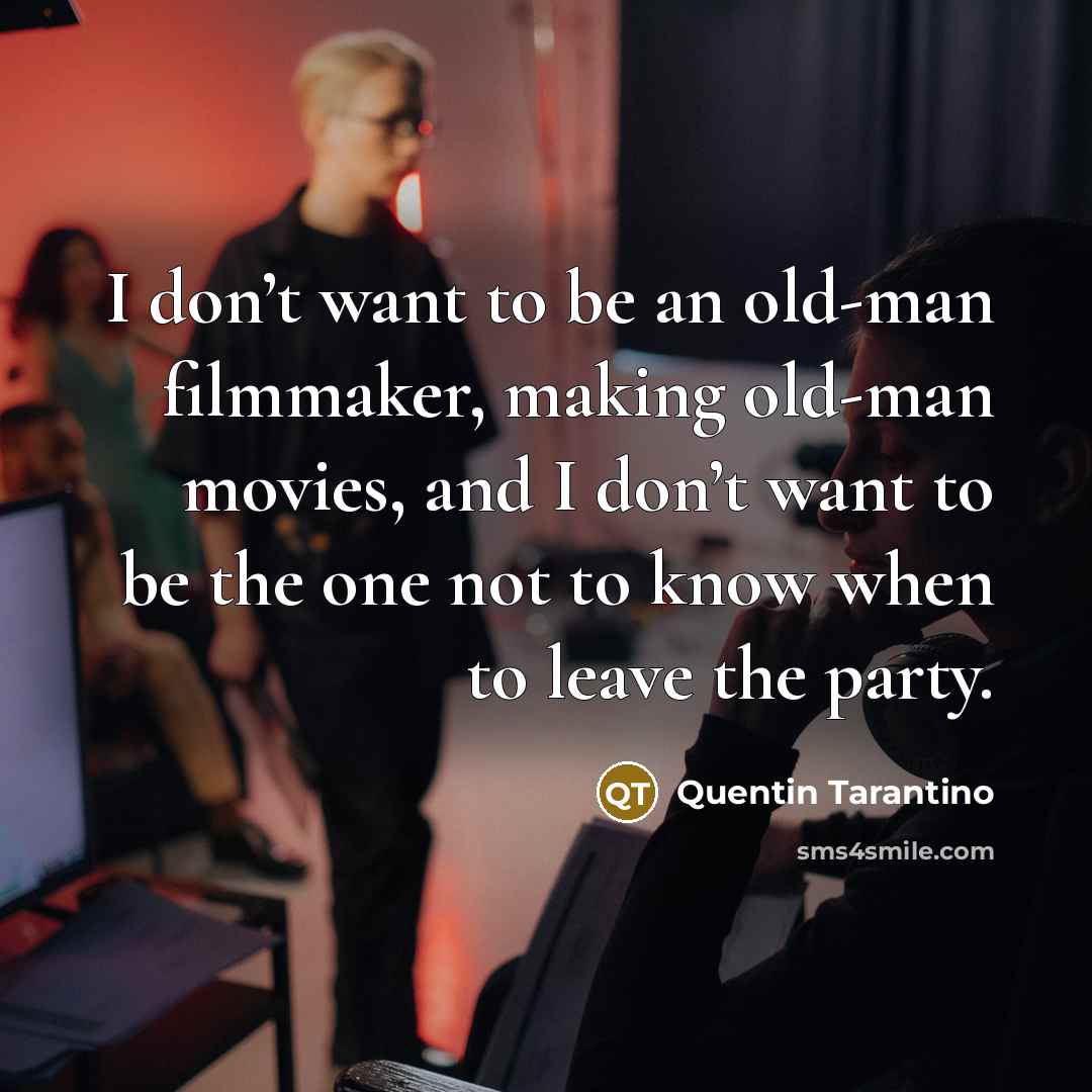 “I don’t want to be an old-man filmmaker, making old-man…” quote by Quentin Tarantino