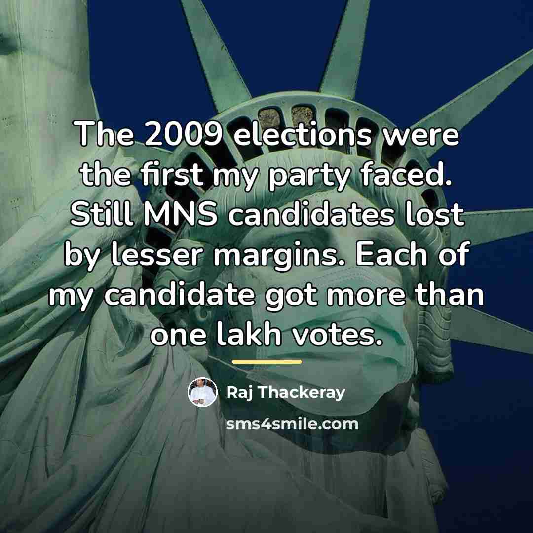 “The 2009 elections were the first my party faced. Still…” quote by Raj Thackeray