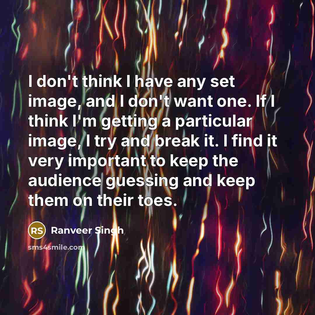 “I don't think I have any set image, and I…” quote by Ranveer Singh