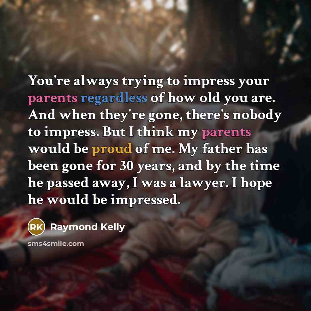 “You're always trying to impress your parents regardless of how…” quote by Raymond Kelly