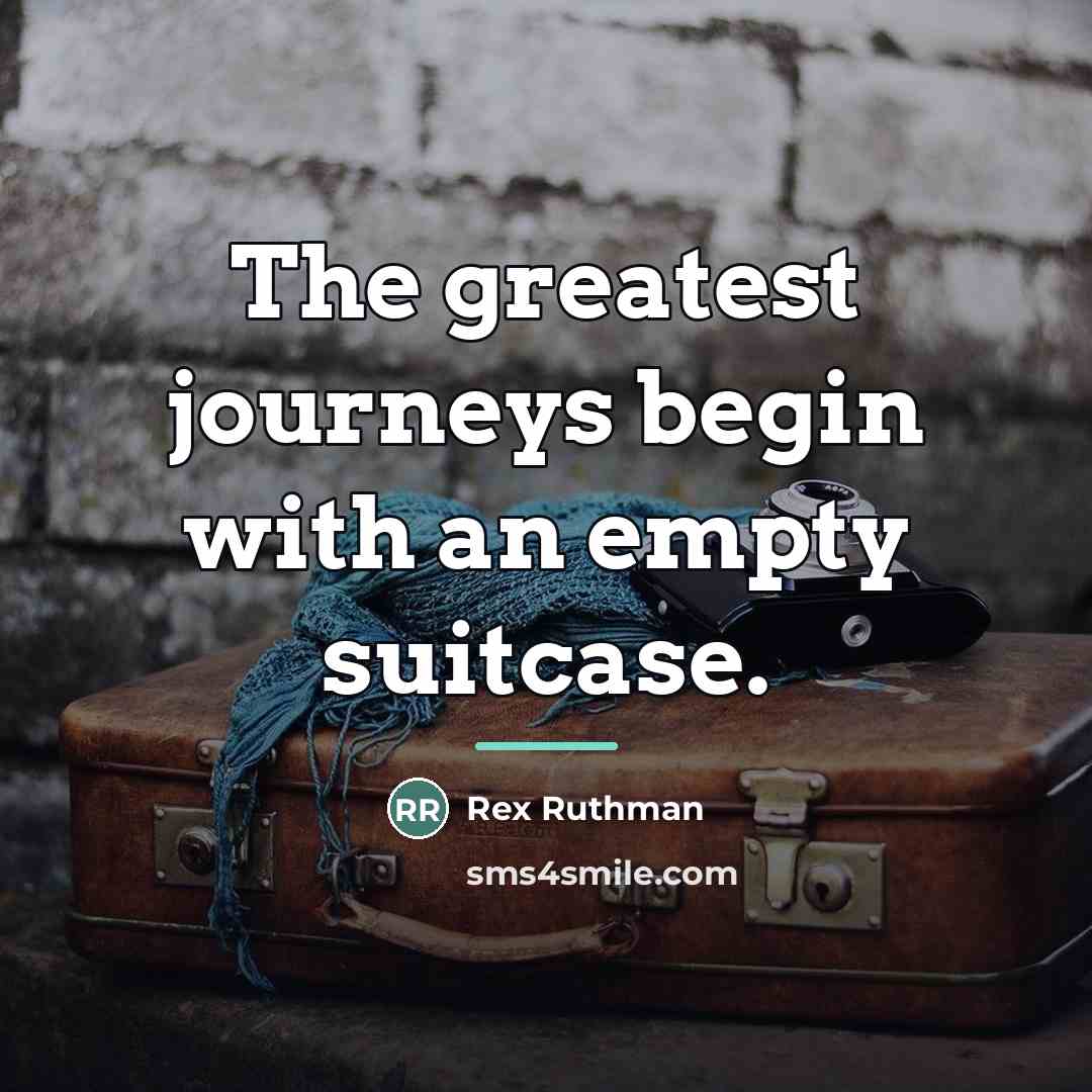 “The greatest journeys begin with an empty suitcase.…” quote by Rex Ruthman