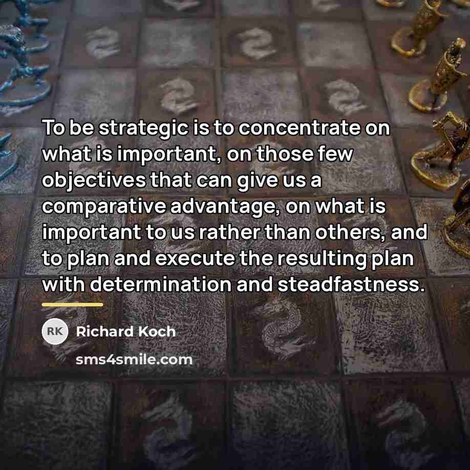 “To be strategic is to concentrate on what is important,…” quote by Richard Koch