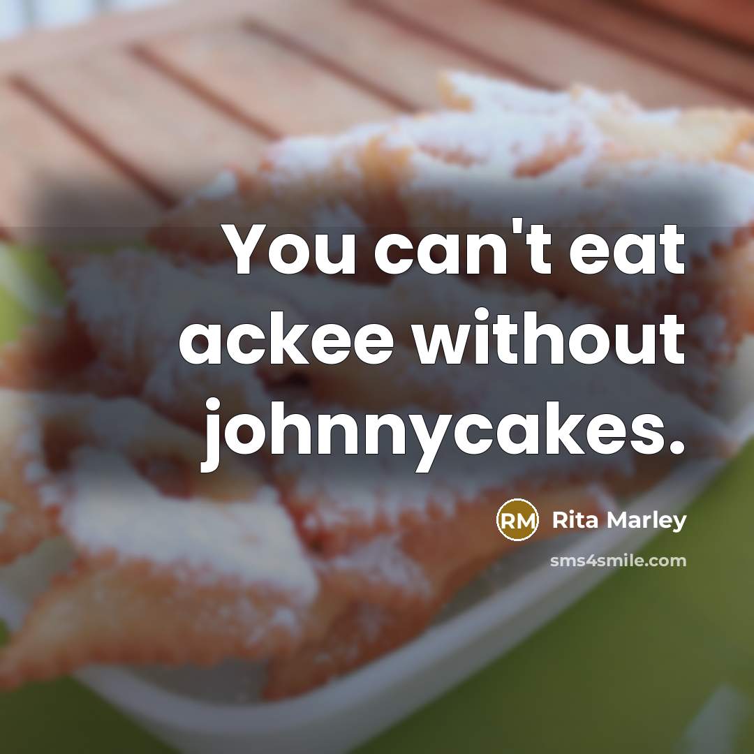 “You can't eat ackee without johnnycakes.…” quote by Rita Marley