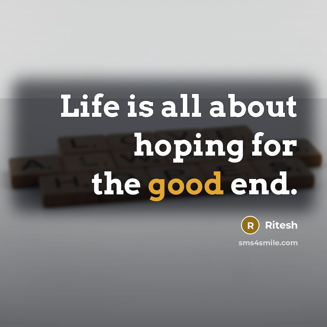 “Life is all about hoping for the good end.…” quote by Ritesh
