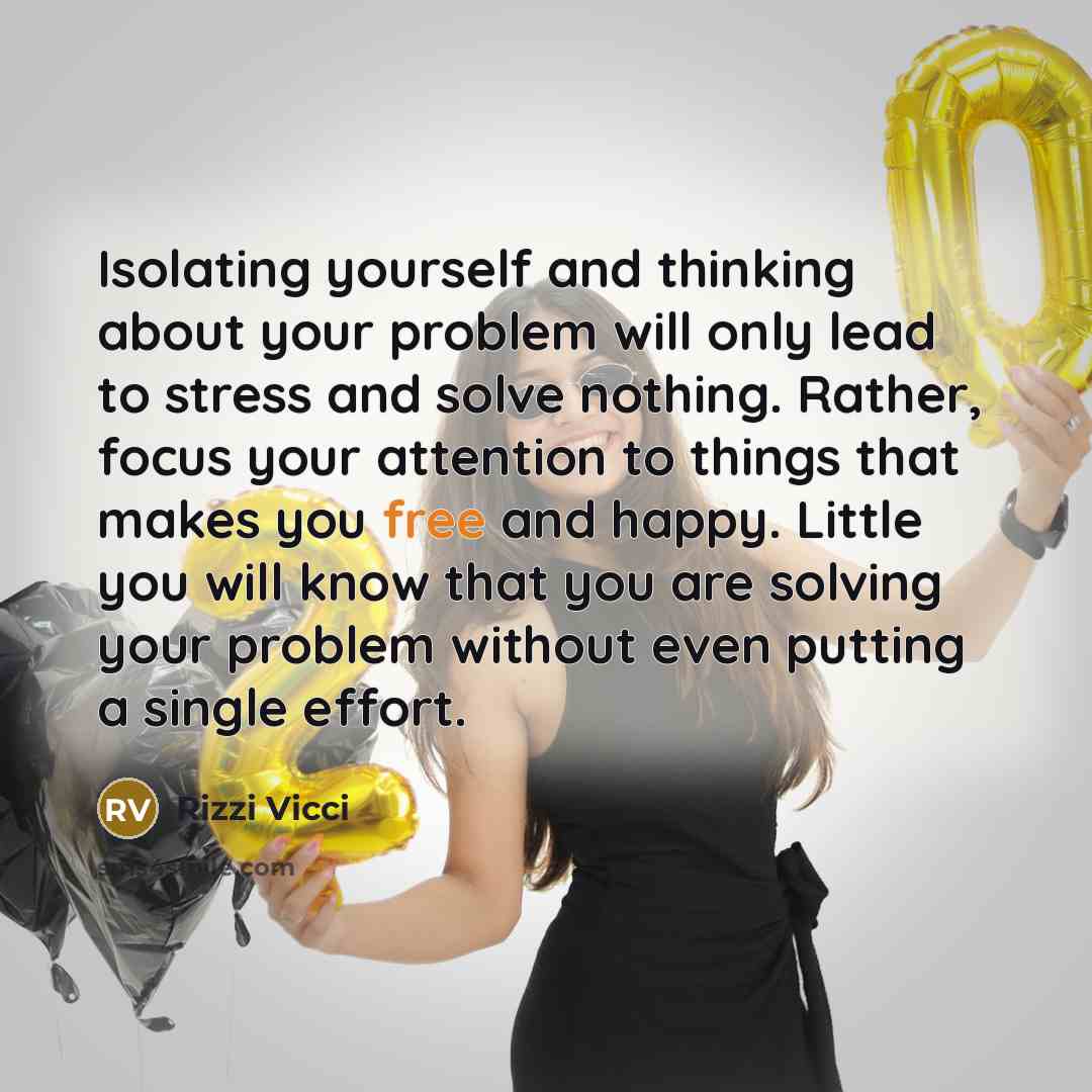 “Isolating yourself and thinking about your problem will only lead…” quote by Rizzi Vicci