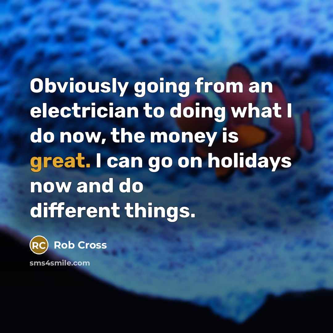 “Obviously going from an electrician to doing what I do…” quote by Rob Cross