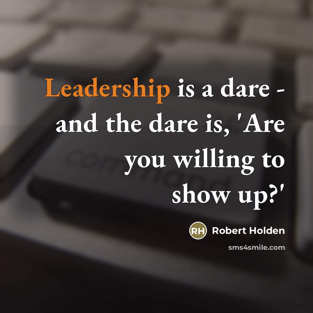 “Leadership is a dare - and the dare is, 'Are…” quote by Robert Holden