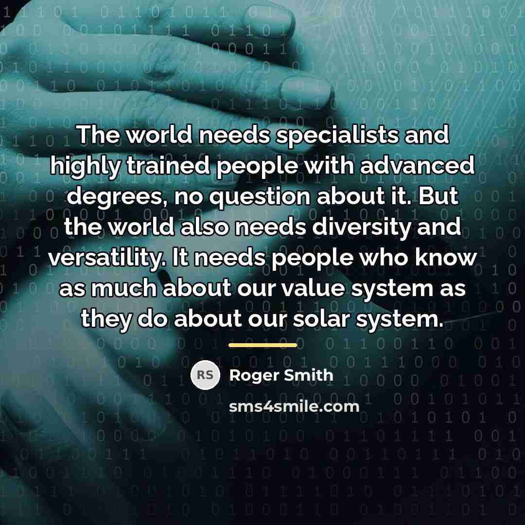 “The world needs specialists and highly trained people with advanced…” quote by Roger Smith