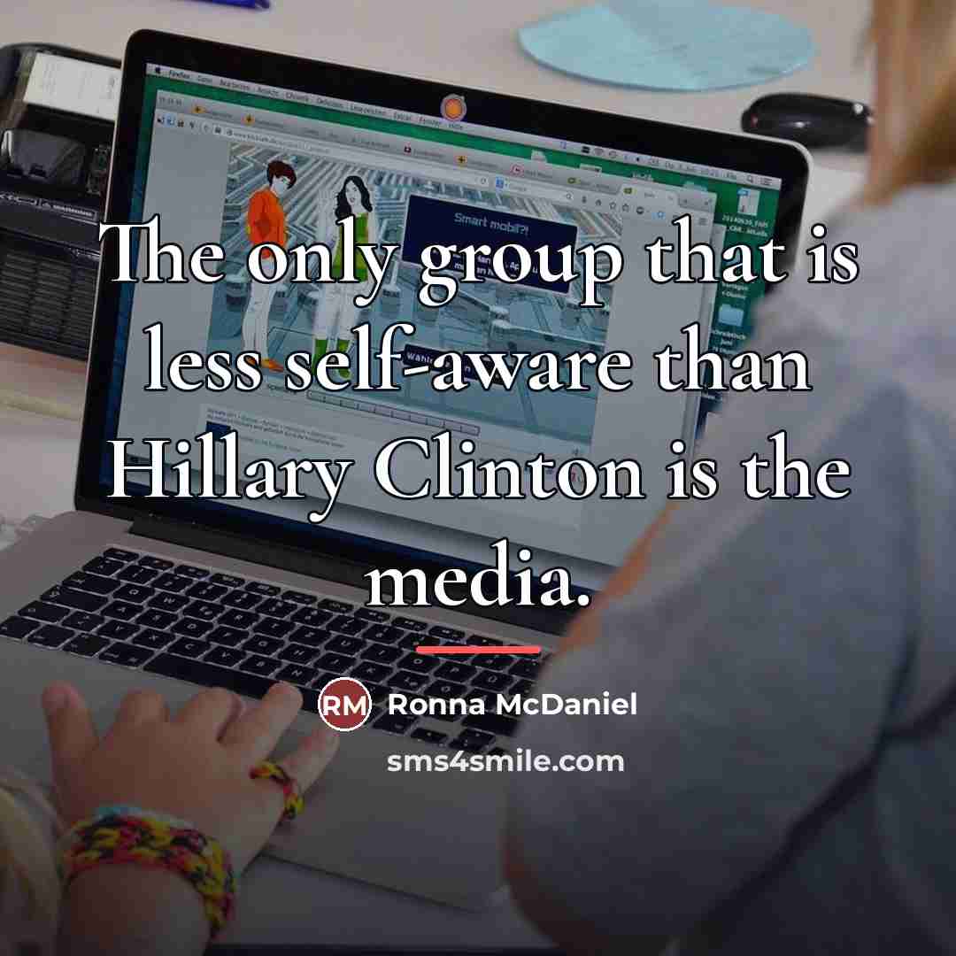 “The only group that is less self-aware than Hillary Clinton…” quote by Ronna McDaniel