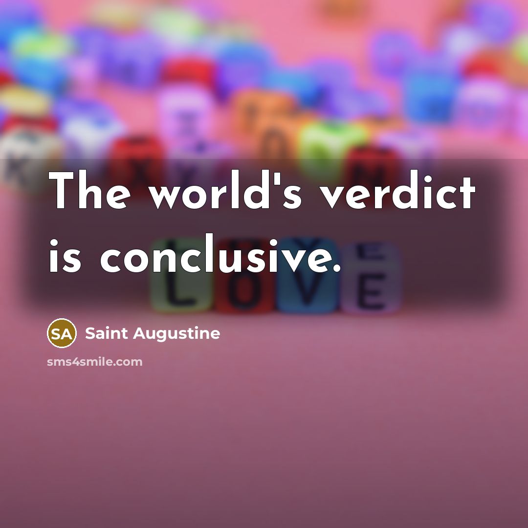 “The world's verdict is conclusive.” quote by Saint Augustine