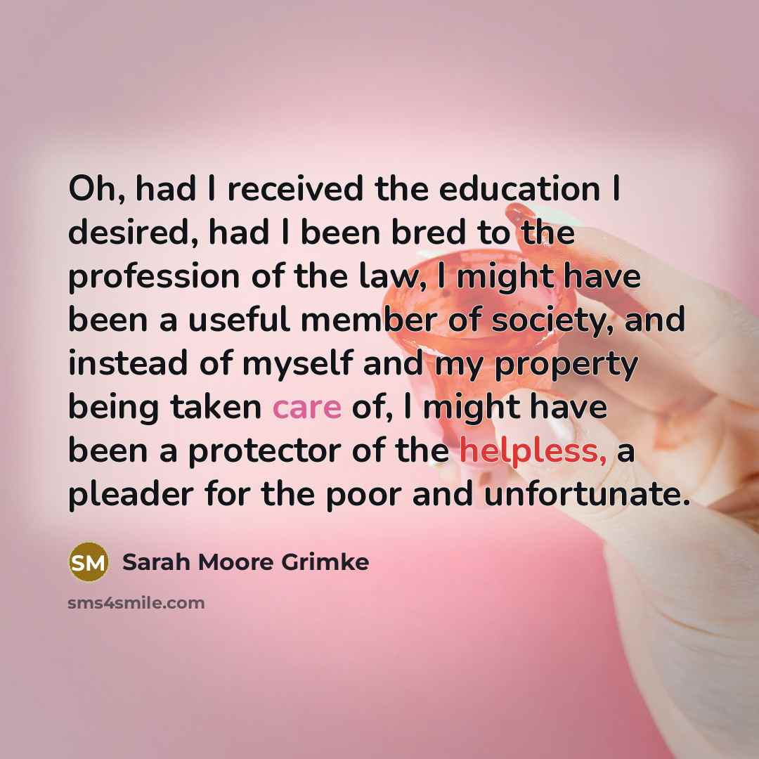 “Oh, had I received the education I desired, had I…” quote by Sarah Moore Grimke