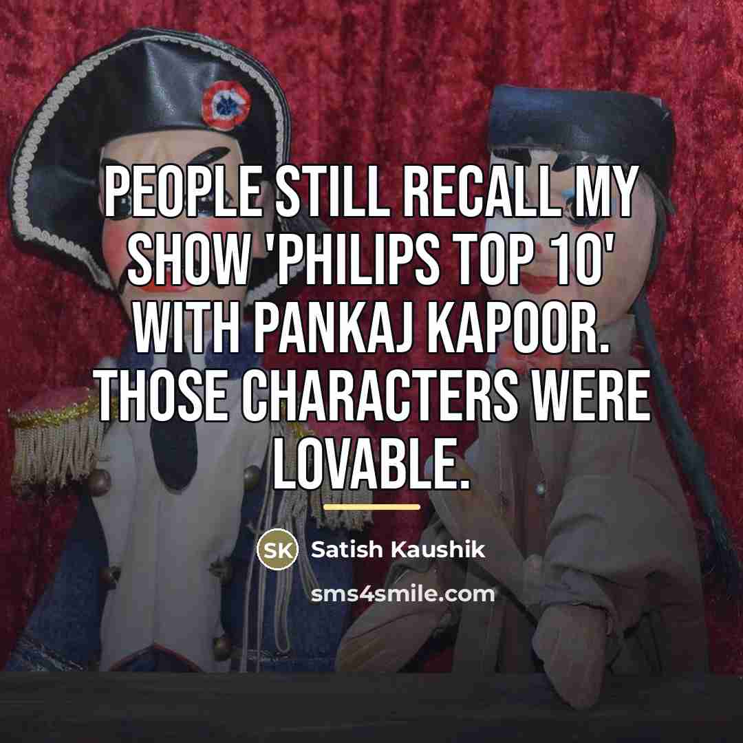 “People still recall my show 'Philips Top 10' with Pankaj…” quote by Satish Kaushik