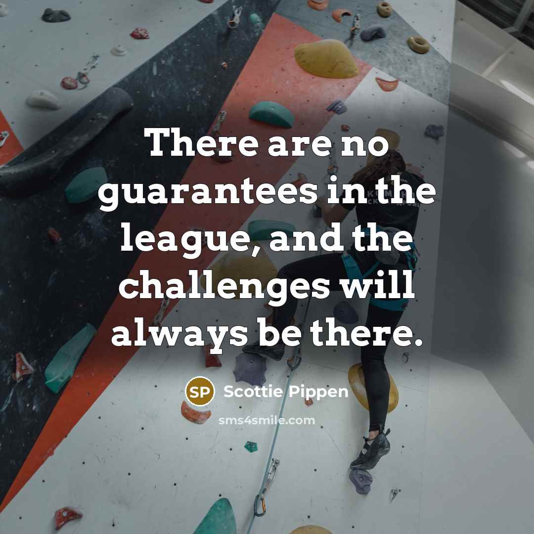 “There are no guarantees in the league, and the challenges…” quote by Scottie Pippen