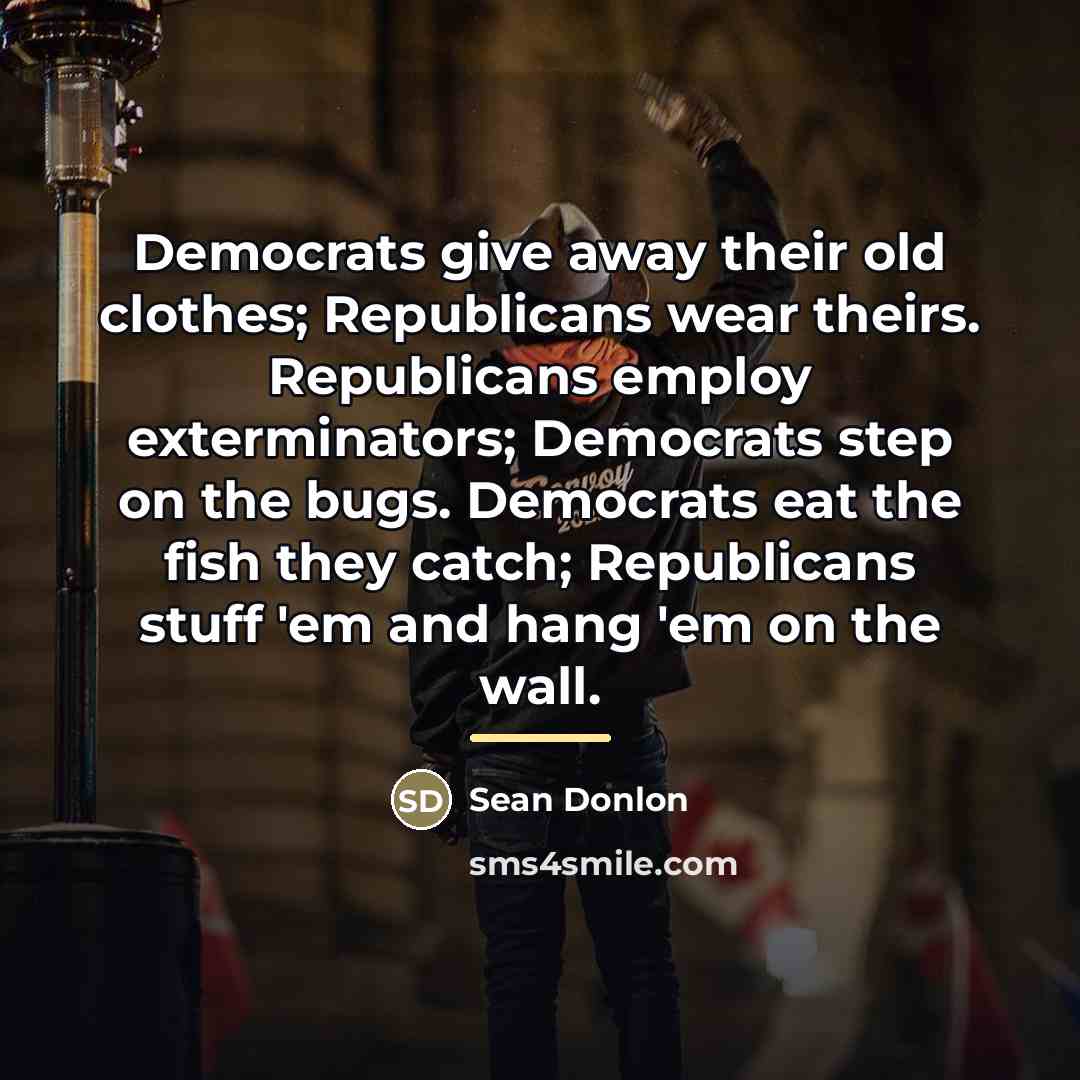 “Democrats give away their old clothes; Republicans wear theirs. Republicans…” quote by Sean Donlon