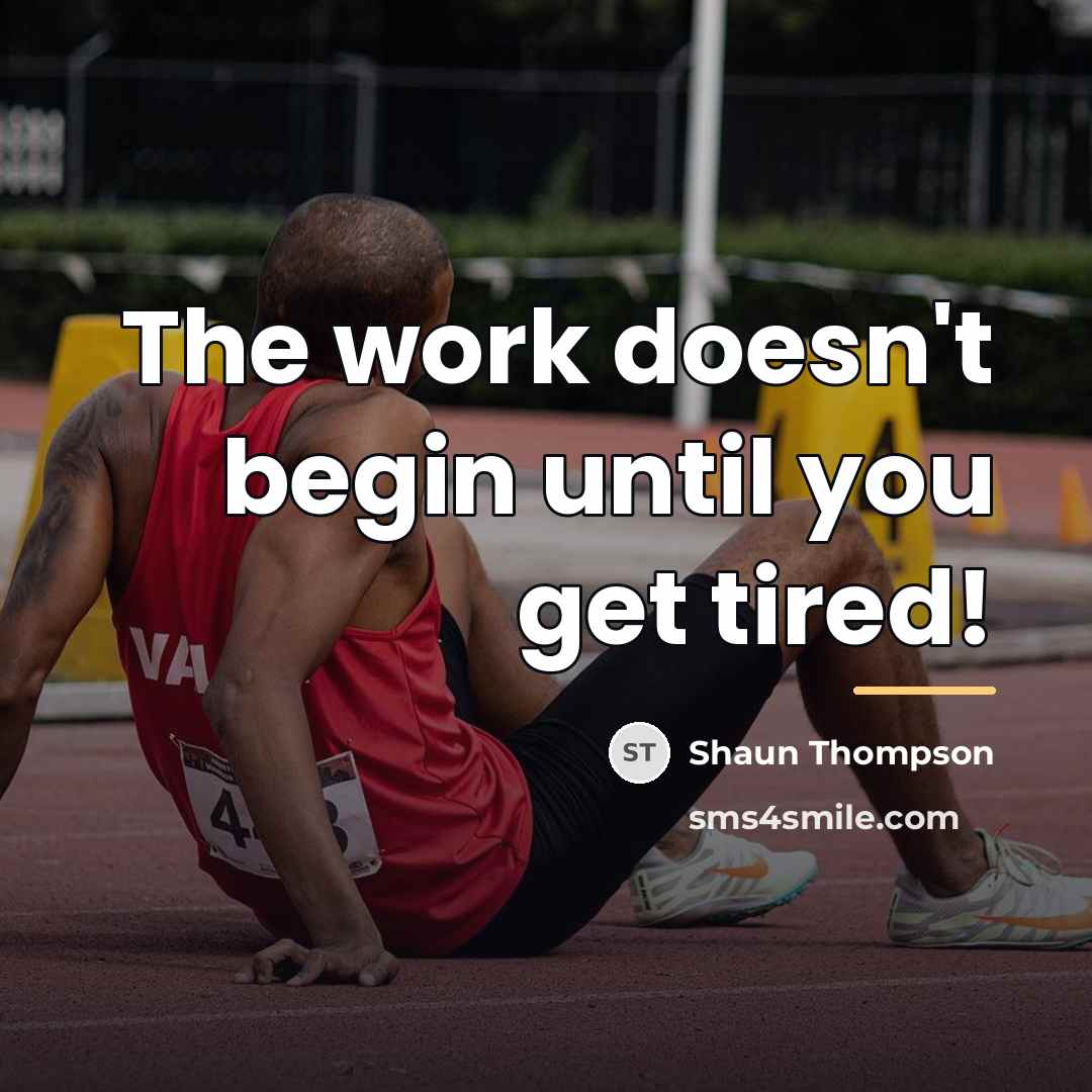 “The work doesn't begin until you get tired!…” quote by Shaun Thompson