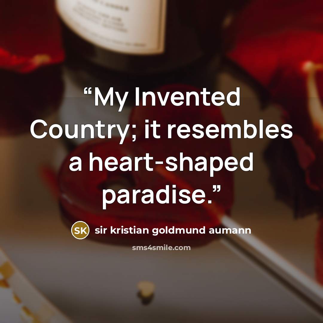 “My Invented Country; it resembles a heart-shaped paradise.” quote by sir kristian goldmund aumann