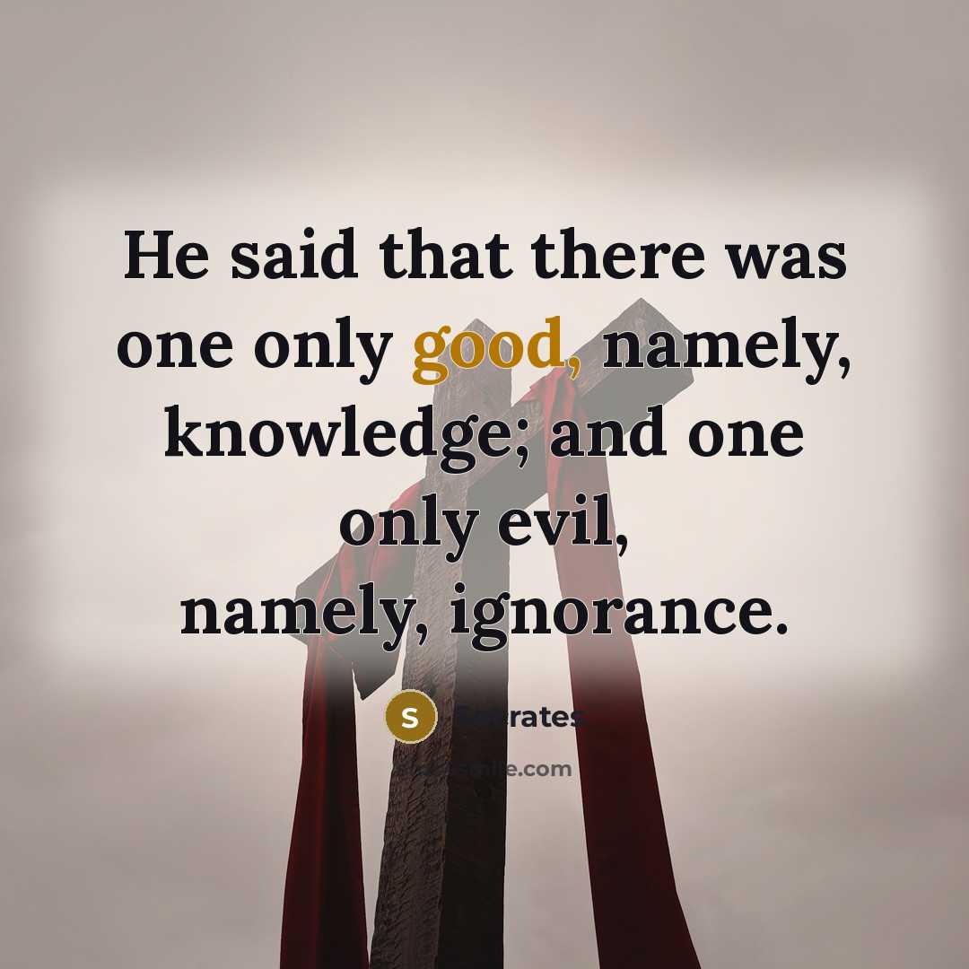 “He said that there was one only good, namely, knowledge;…” quote by Socrates