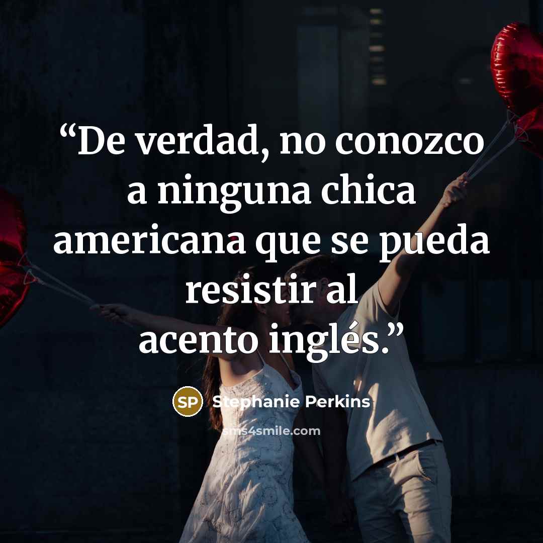 “De verdad, no conozco a ninguna chica americana que se pueda resistir al acento inglés.” quote by Stephanie Perkins