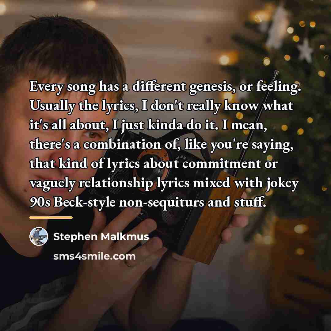 “Every song has a different genesis, or feeling. Usually the…” quote by Stephen Malkmus
