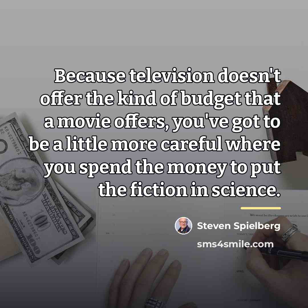 “Because television doesn't offer the kind of budget that a…” quote by Steven Spielberg