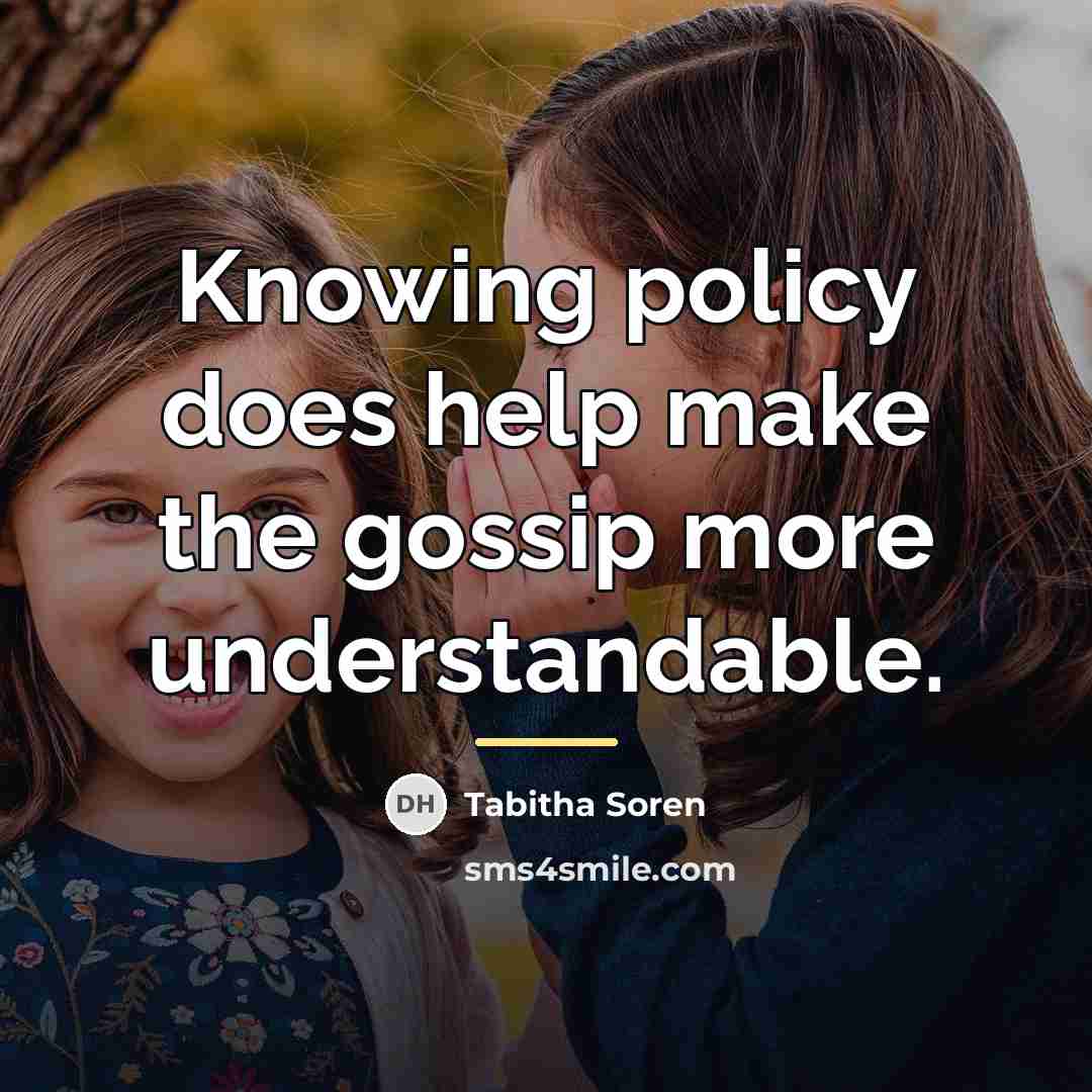 “Knowing policy does help make the gossip more understandable.…” quote by Tabitha Soren