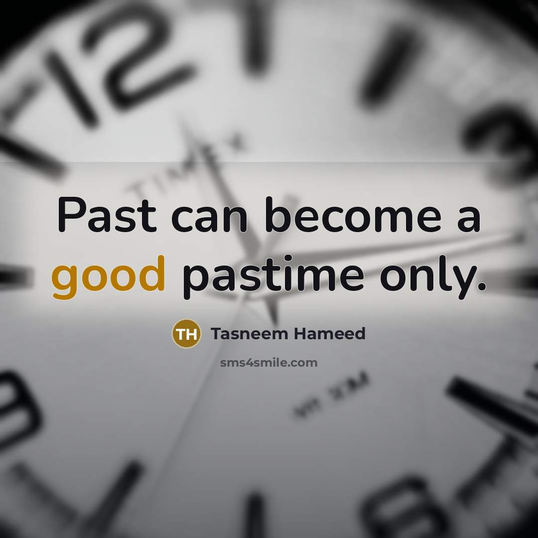 “Past can become a good pastime only.” quote by Tasneem Hameed