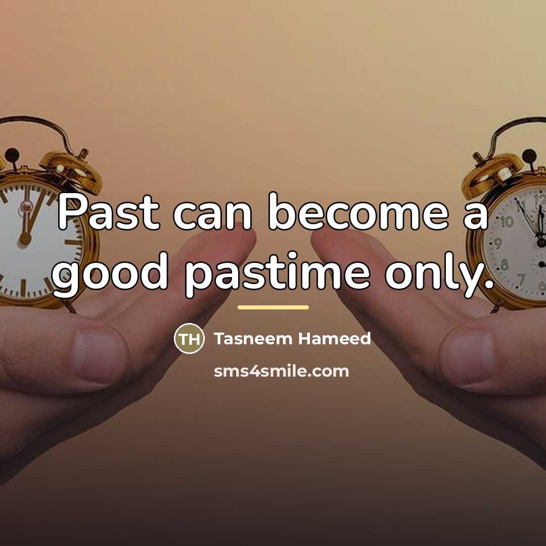 “Past can become a good pastime only.…” quote by Tasneem Hameed