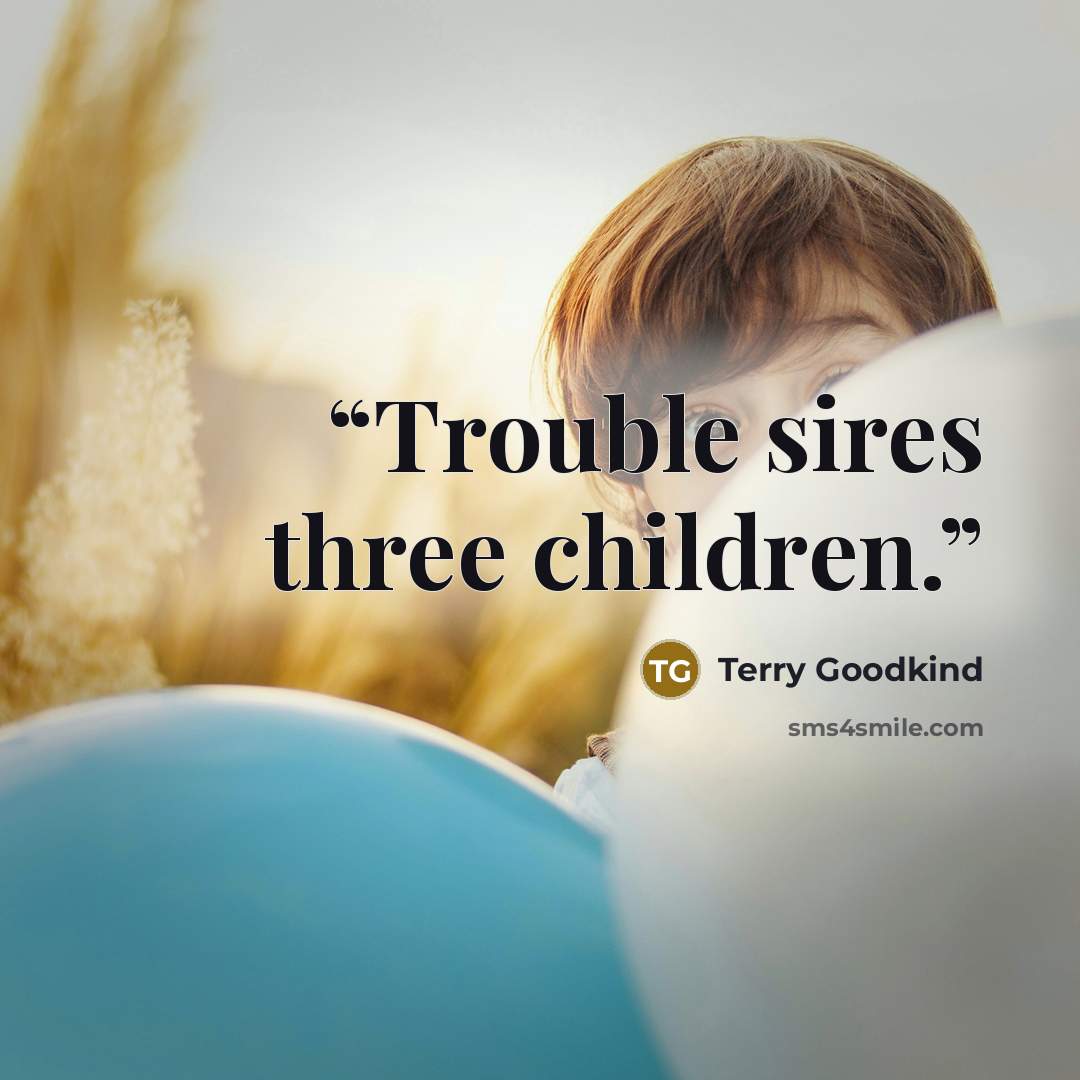 “Trouble sires three children.” quote by Terry Goodkind