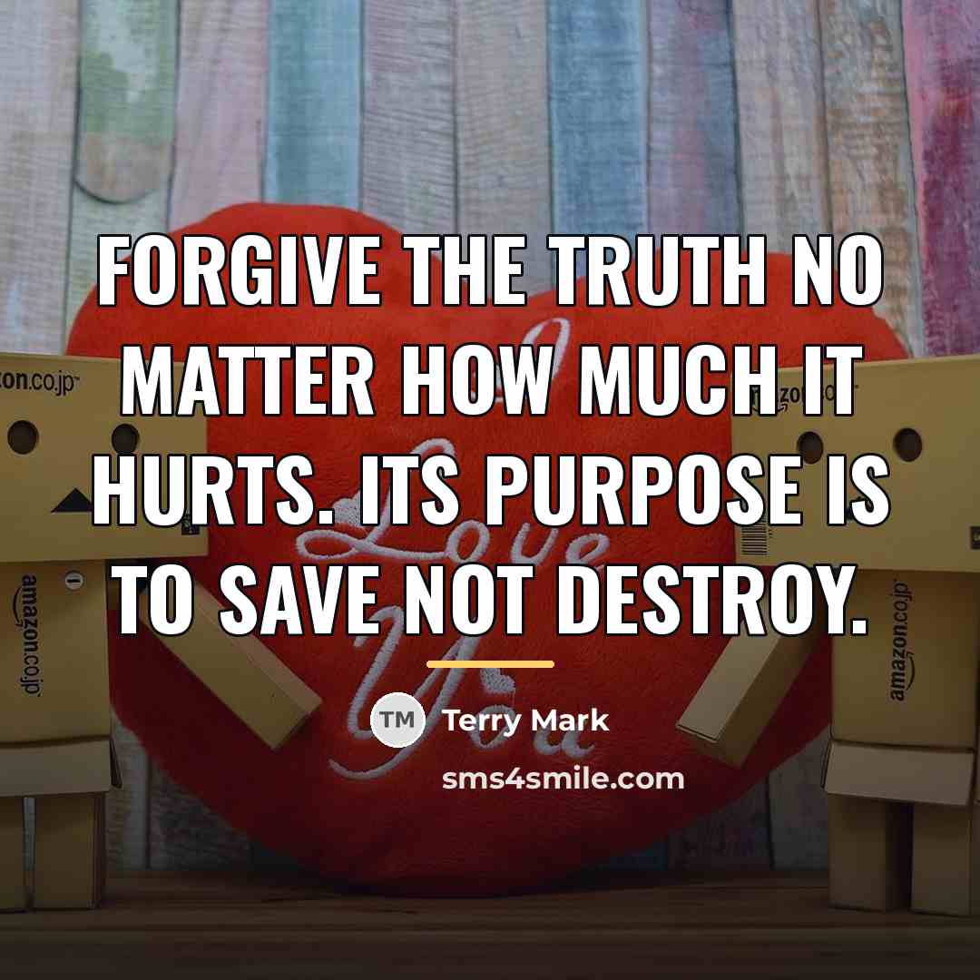 “Forgive the truth no matter how much it hurts. Its…” quote by Terry Mark