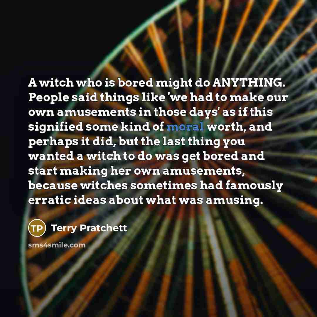 “A witch who is bored might do ANYTHING. People said…” quote by Terry Pratchett