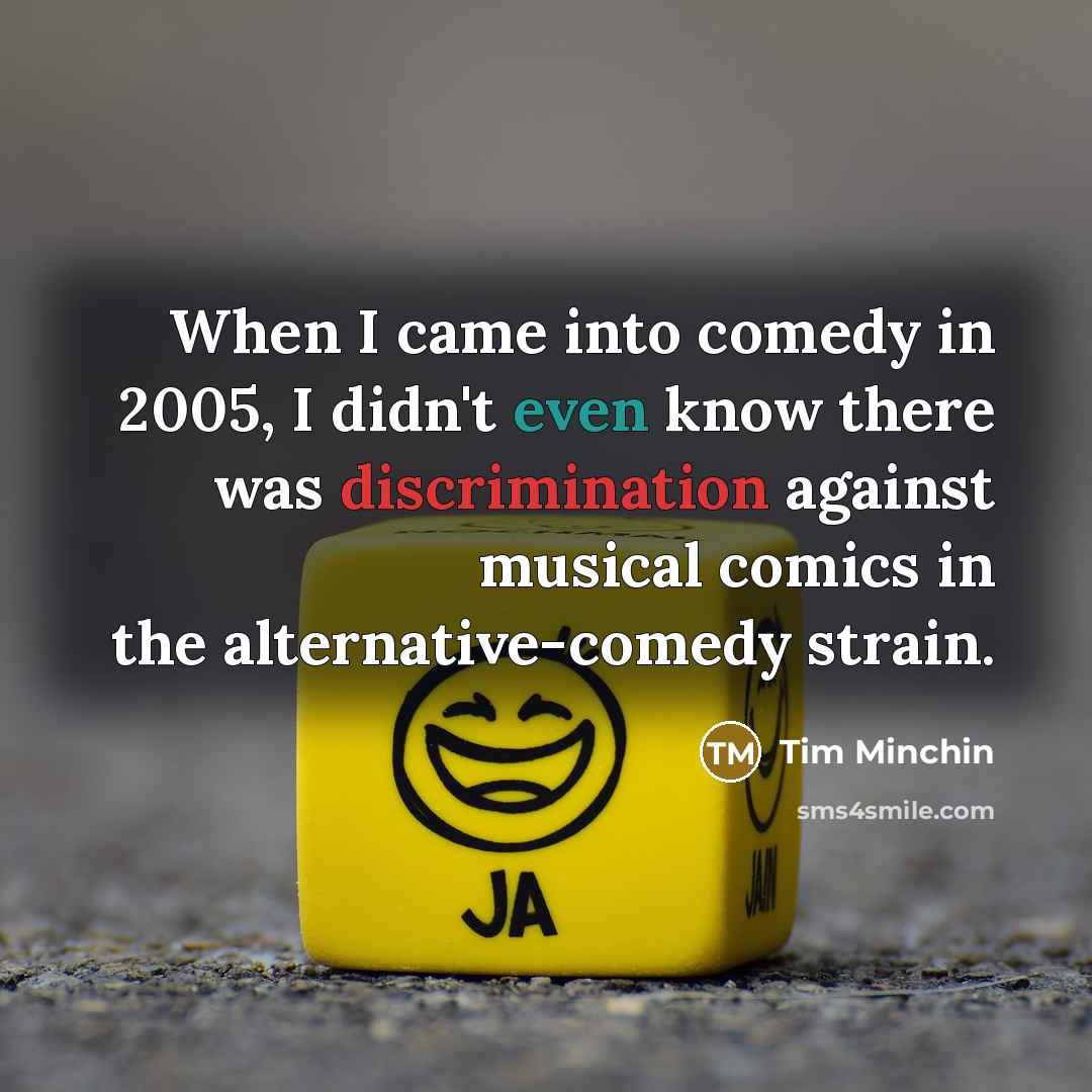 “When I came into comedy in 2005, I didn't even…” quote by Tim Minchin