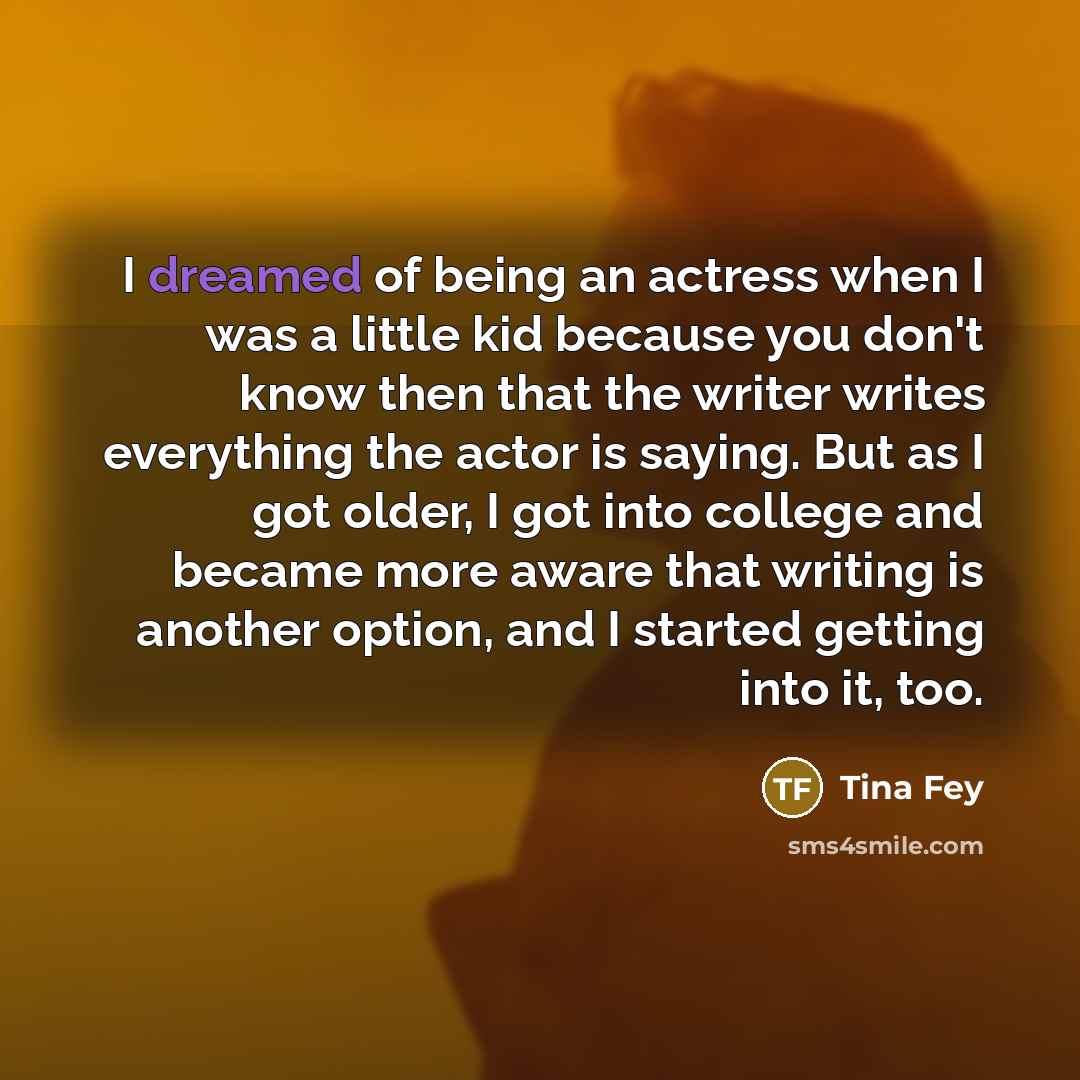 “I dreamed of being an actress when I was a…” quote by Tina Fey