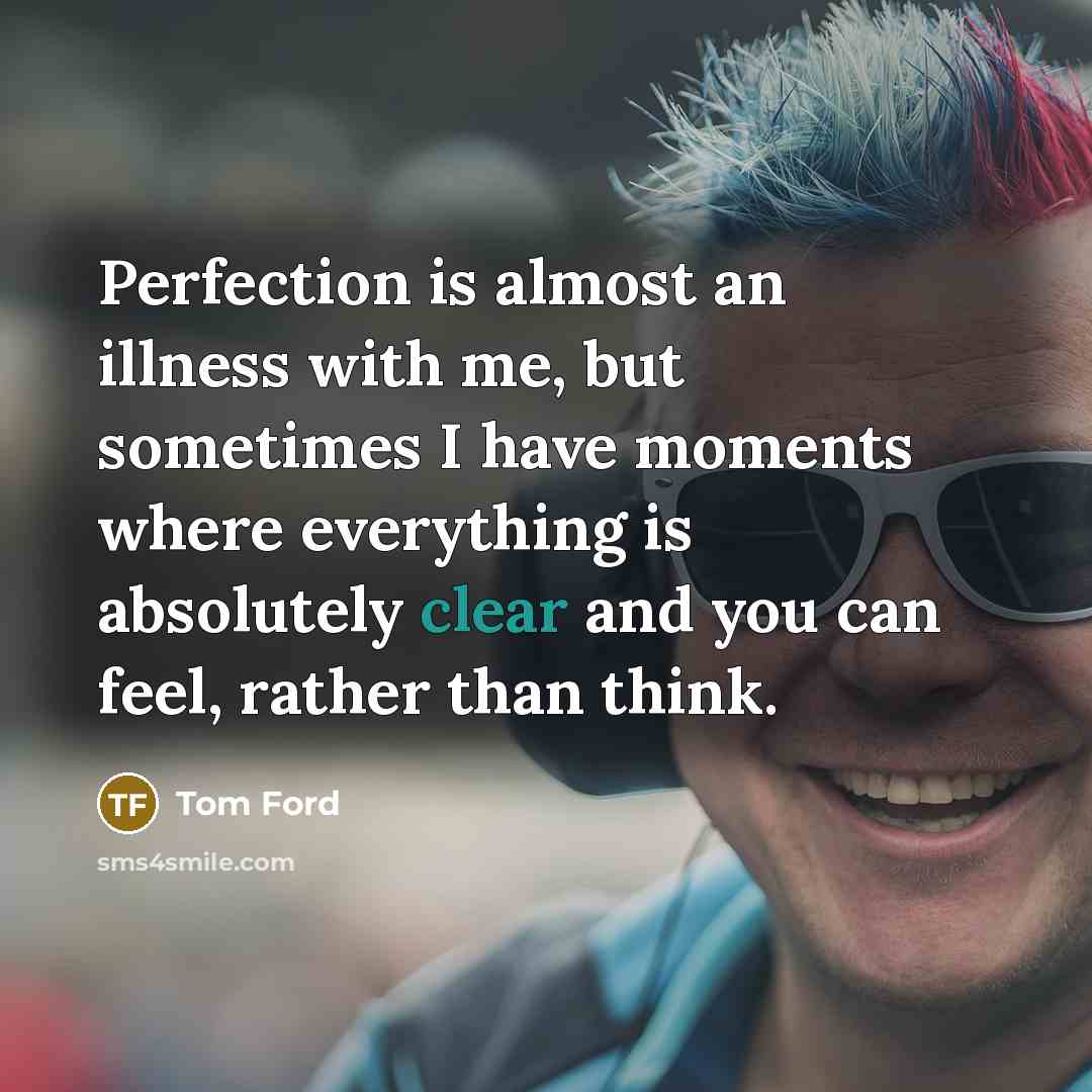 “Perfection is almost an illness with me, but sometimes I…” quote by Tom Ford