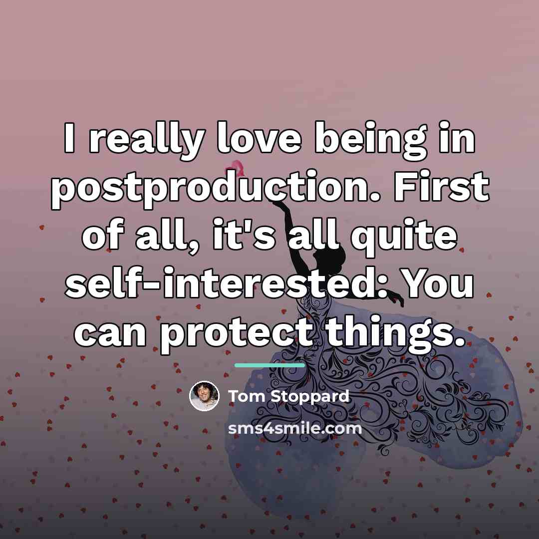 “I really love being in postproduction. First of all, it's…” quote by Tom Stoppard