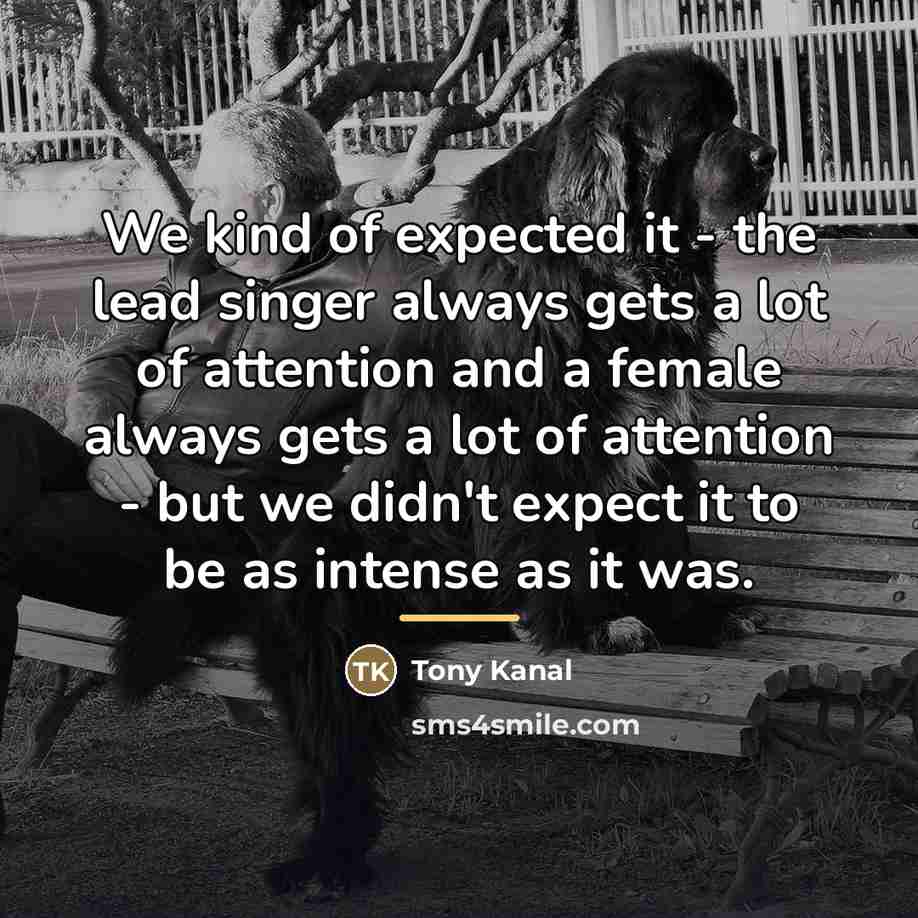 “We kind of expected it - the lead singer always…” quote by Tony Kanal