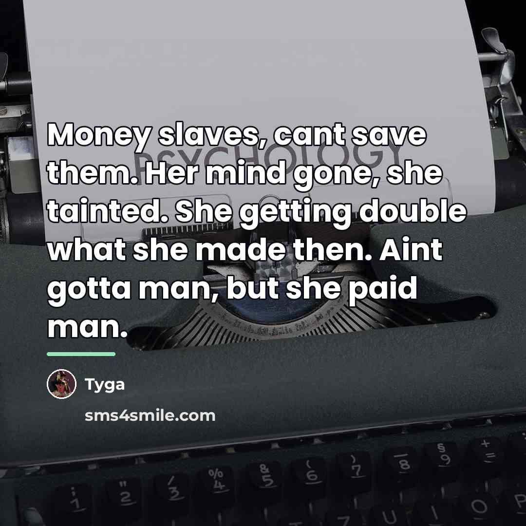 “Money slaves, cant save them. Her mind gone, she tainted.…” quote by Tyga