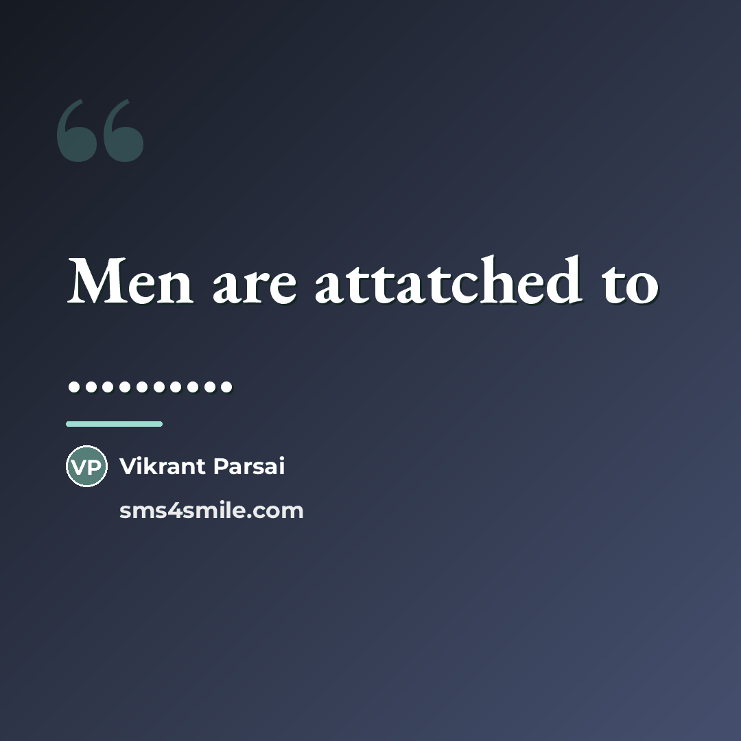 “Men are attatched to ..........…” quote by Vikrant Parsai