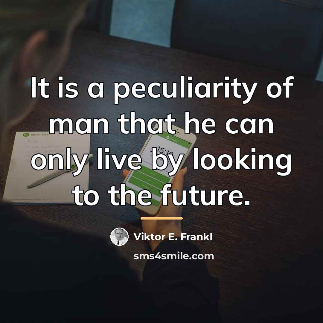 “It is a peculiarity of man that he can only…” quote by Viktor E. Frankl
