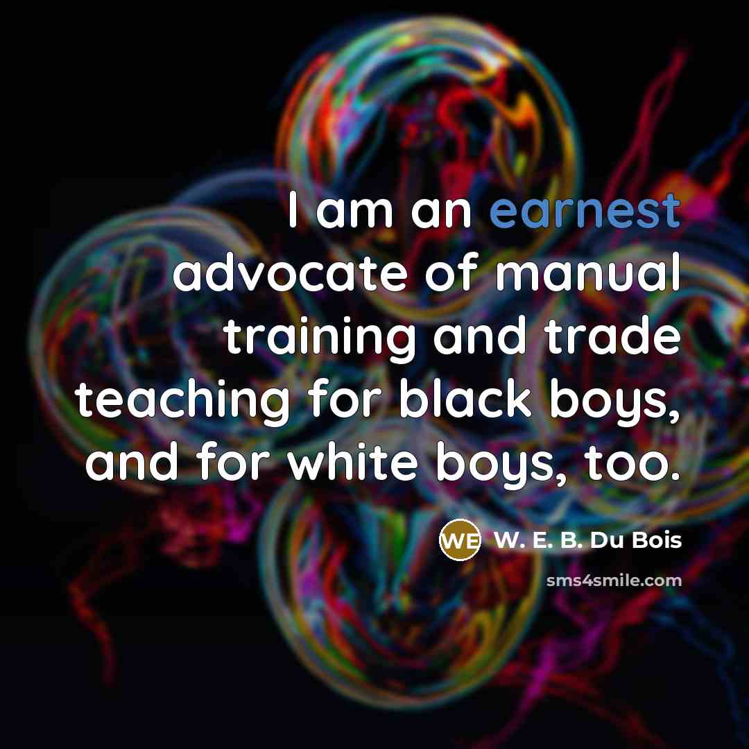 “I am an earnest advocate of manual training and trade…” quote by W. E. B. Du Bois