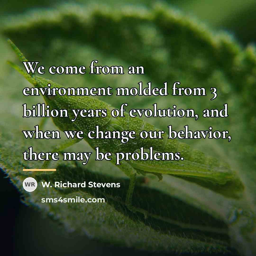 “We come from an environment molded from 3 billion years…” quote by W. Richard Stevens