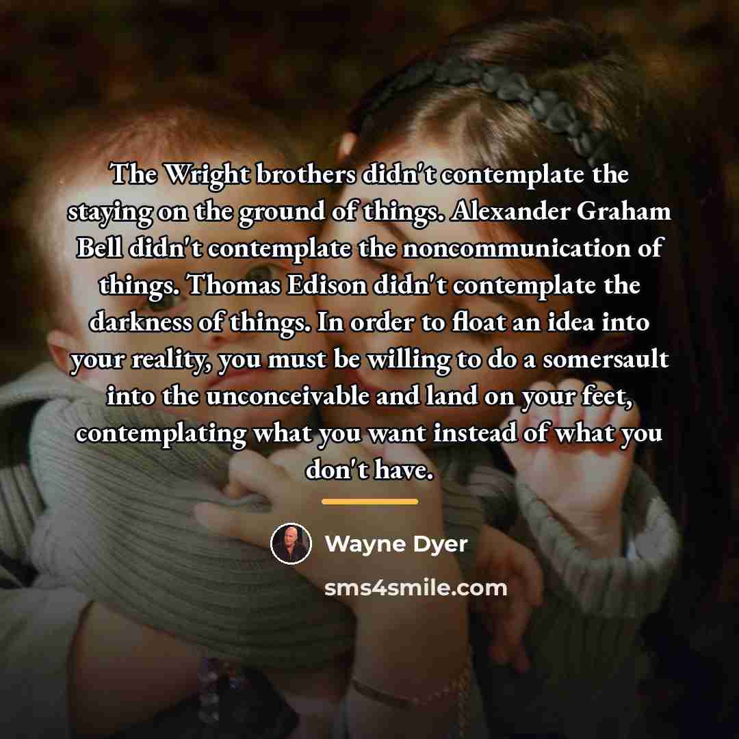 “The Wright brothers didn't contemplate the staying on the ground…” quote by Wayne Dyer
