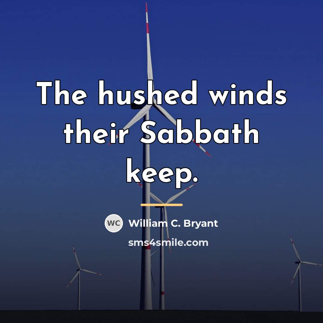 “The hushed winds their Sabbath keep.…” quote by William C. Bryant